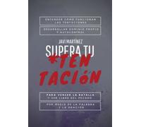 Supera Tu TentaciãN: Entender CãMo Funcionan Las Tentaciones, Desarrollar Dominio Propio Y Autocontrol Para Vencer La Batalla, Y Ser Libre Del Pecado Por Medio De La Palabra Y La OraciãN