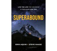 Superabound: Live the Life the Universe is Dreaming for You