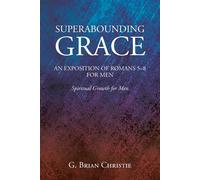 Superabounding Grace An Exposition Of Romans 5-8 For Men