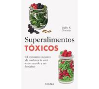 Superalimentos tóxicos / Toxic Superfoods: El Consumo Excesivo De Oxalatos Te Esta Enfermando Y No Lo Sabes