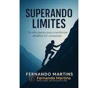 Superando Limites: Os 3 passos para transformar desafios em conquistas - Aprenda com minha história de superação e fé
