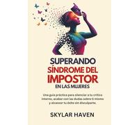 Superando Síndrome del impostor en las mujeres: Una guía práctica para silenciar a tu crítico interno, acabar con las dudas sobre ti mismo y alcanzar tu éxito sin disculparte.