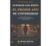SUPERAR CON ÉXITO EL PRIMER AÑO DE UNIVERSIDAD: Guía práctica para organizarse, aprender con eficacia, aprobar los exámenes y estudiar sin agotarse