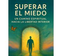 Superar el Miedo: Un Camino Espiritual hacia la Libertad Interior