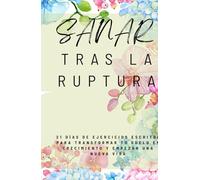 SUPERAR UNA RUPTURA: 21 días de ejercicios prácticos y escritos de PNL para recuperarte después de una separación