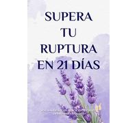 SUPERAR UNA RUPTURA: 21 días de ejercicios prácticos y escritos de PNL para recuperarte después de una separación