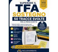 SUPERARE IL TFA SOSTEGNO - 50 TRACCE SVOLTE: 50 tracce svolte per la prova scritta: elaborati modello, scalette di risposta, autori, inclusione e normativa scolastica per tutti gli ordini di scuola