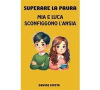 Superare la Paura Mia e Luca Sconfiggono LAnsia Libri Per Bambini sul Come Sconfiggere lAnsia - Davide Motta - Amazon Digital Services LLC KDP - Livre en Davide MottaDavide Motta (Auteur)