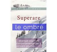 Superare le ombre: strategie cognitivo-comportamentali per il pensiero positivo