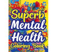 Superb Mental Health: Coloring Book for Adults-Stress Relief, Anxiety & Depression Therapy | Mindfulness, Inspiration, Healing Quotes, Mind Wellness and Positive Affirmations