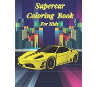 Supercar Coloring Book For Kids: Amazing Collection Of Classic Car Designs For Boys And Girls Racing Vechicles Illustration That Your Child Will Love!