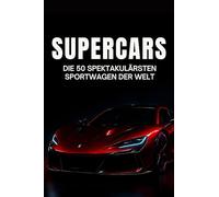 Supercars: Die 50 spektakulärsten Sportwagen der Welt