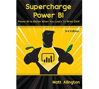 Supercharge Power BI: Power BI Is Better When You Learn to Write Dax