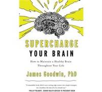 Supercharge Your Brain How to Maintain a Healthy Brain Throughout Your Life by PH D James Goodwin PH D James Goodwin (Auteur)