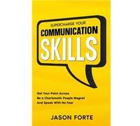 Supercharge Your Communication Skills Get Your Point Across Be a Charismatic People Magnet amp Speak With No Fear - Jason Forte - BrokenTiles LLC - Livre Jason ForteJason Forte (Auteur)