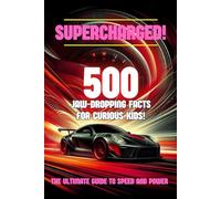 Supercharged 500: Jaw-Dropping Facts for Curious Kids: 500 Thrilling Facts About Supercars, Racing Cars, Sports Cars, Motorbikes, and Speed Records!