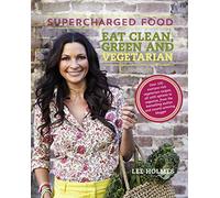 Supercharged Food: Eat Clean, Green and Vegetarian: 100 Vegetable Recipes to Heal and Nourish