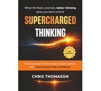 Supercharged Thinking: When life feels uncertain, better thinking gives you back control