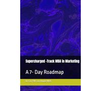 Supercharged -Track MBA in Marketing: A 7- Day Roadmap