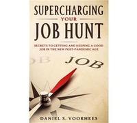 Supercharging Your Job Hunt Secrets to Getting and Keeping a Good Job In the New PostPandemic Age - Daniel S Voorhees - Amazon Digital Services LLC KDP - Daniel S VoorheesDaniel S Voorhees (Auteur)
