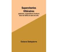 Supercheries Littéraires; Pastiches, Suppositions D'auteurs Dans Les Lettres Et Dans Les Arts