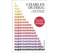 Supercommunication Décrypter le pouvoir du langage - Charles Duhigg - Flammarion - broché - Guide