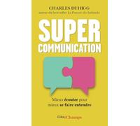 Supercommunication: Mieux écouter pour mieux se faire entendre