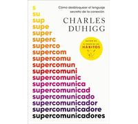 Supercomunicadores: Cómo desbloquear el lenguaje secreto de la conexión