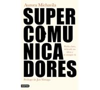 Supercomunicadores: Habla claro, defiende tus ideas y sé siempre tú