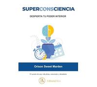 SUPERCONSCIENCIA: despierta tu poder interior: El secreto de una vida plena, consciente y abundante