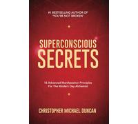 Superconscious Secrets: 16 Advanced Manifestation Principles For The Modern Day Alchemist