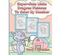 SuperCute Little Dragons Pictures To Color By Number Great for age 69 30 different dragons doing various activities - Mary J Simpson - Amazon Digital Serv Mary J SimpsonMary J Simpson (Auteur)