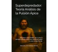 Superdepredador: Teoría Análisis de la Pulsión Ápice: El trauma es una mordia. Así es como el psicópata primario diseñó una civilización caníbal-y cómo escapar de ella.