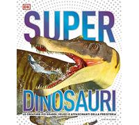 Superdinosauri. Le creature più grandi, veloci e affascinanti della preistoria! Ediz. a colori