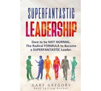 SUPERFANTASTIC Leadership: Dare to be NOT Normal. The Radical FORMULA to become a SUPERFANTASTIC Leader.