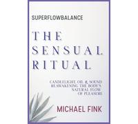 SUPERFLOWBALANCE: The Sensual Ritual: Candlelight, Oil & Sound - Reawakening the Body’s Natural Flow of Pleasure