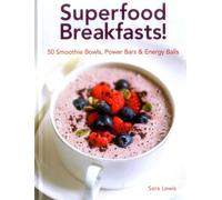 Superfood Breakfasts! 50 Smoothie Bowls, Power Bars & Energy Balls