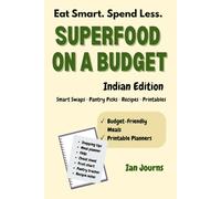 Superfood on a Budget (Indian Edition): Eat Healthy, Save Money, and Transform Your Life with Smart Food Swaps, Shopping Hacks, and Easy Recipes