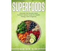 Superfoods: Discover the World's Most Nutrient-Dense Foods for Health, Energy, and Longevity