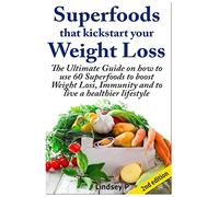 Superfoods That Kickstart Your Weight Loss: Learn How to Use 60 Superfoods to Boost Weight Loss, Immunity and to Live a Healthier Lifestyle