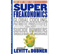 SuperFreakonomics: Global Cooling, Patriotic Prostitutes, and Why Suicide Bombers Should Buy Life Insurance