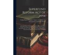 Superfund Reform Act Of 1994: Hearings Before The Committee On Environment And Public Works, United States Senate, One Hundred Third Congress, Secon