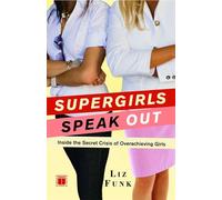 Supergirls Speak Out: Inside the Secret Crisis of Overachieving Girls