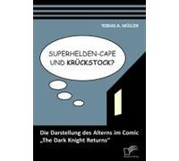 Superhelden-Cape Und Krückstock? Die Darstellung Des Alterns Im Comic "The Dark Knight Returns