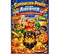Superhelden-Power aus dem Airfryer - Gesunde, alltagstaugliche Familienrezepte