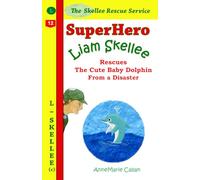 Superhero Liam Skellee Rescues the Cute Baby Dolphin From a Disaster: 10 minute bedtime stories for kids 4-8 about superpower and compassion