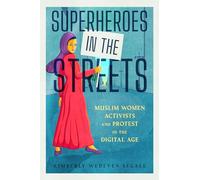 Superheroes in the Streets: Muslim Women Activists and Protest in the Digital Age