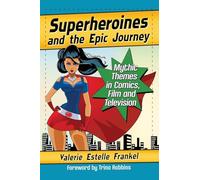 Superheroines and the Epic Journey: Mythic Themes in Comics, Film and Television