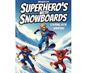 Superhero's With Snowboards: Coloring Book Adventure, An Action Packed Coloring Adventure for Kids Ages 6-12, Exciting Superheroes Riding Snowboards
