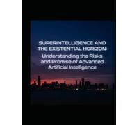 Superintelligence and the Existential Horizon: Navigating Humanity's Greatest Challenge: Navigating a Future with Limitless Minds